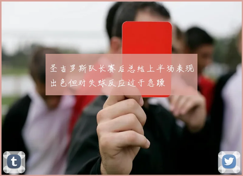 圣吉罗斯队长赛后总结上半场表现出色但对失球反应过于急躁