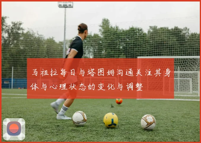 马祖拉每日与塔图姆沟通关注其身体与心理状态的变化与调整